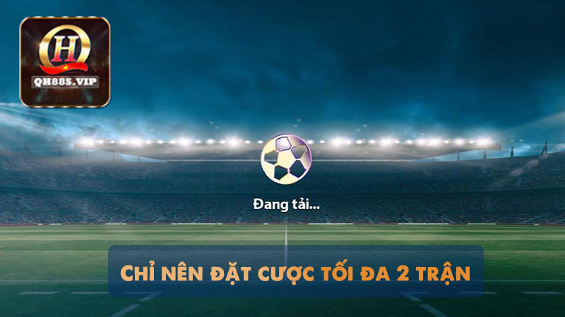 Lời khuyên của QH88 là chỉ nên đặt dưới 3 trận đấu 1 buổi trong cùng 1 giải đấu