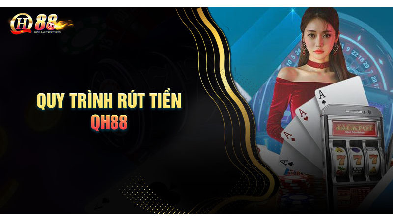 Quy trình rút tiền tại nhà cái QH88