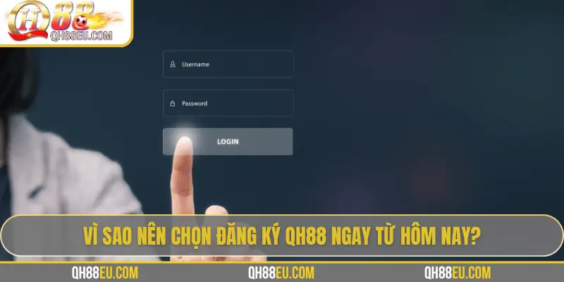 Lý do nên đăng ký QH88 ngay hôm nay