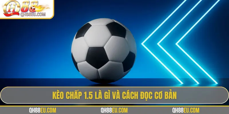 Kèo chấp 1.5 là gì và cách đọc cơ bản