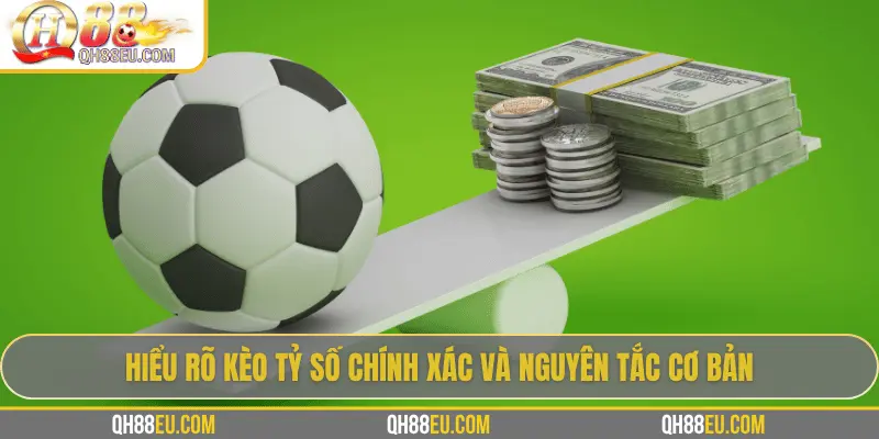 Hiểu rõ kèo tỷ số chính xác và nguyên tắc cơ bản