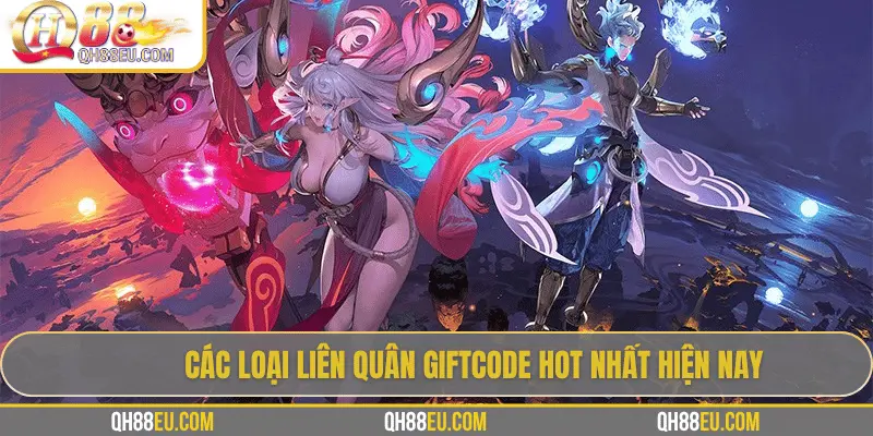 Các loại Liên Quân giftcode hot nhất hiện nay