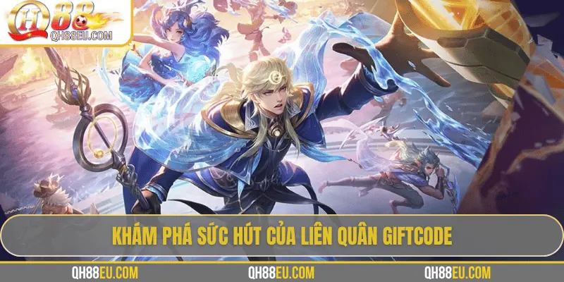 Khám phá sức hút của Liên Quân giftcode
