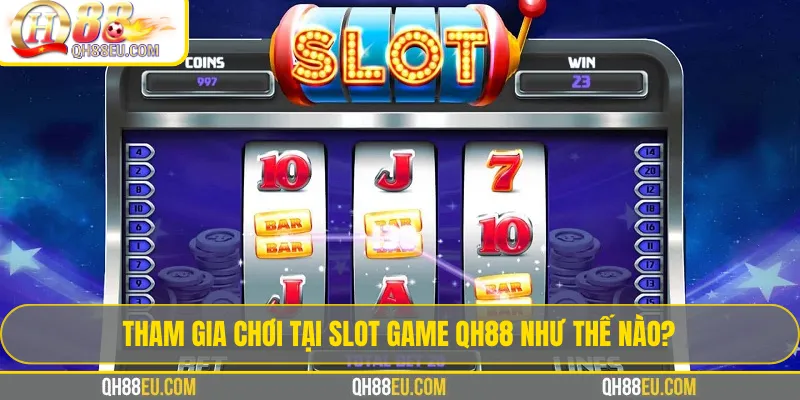 Tham gia chơi tại slot game QH88 như thế nào?